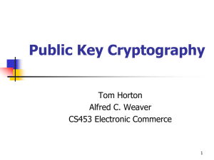Public Key Cryptography Tom Horton Alfred C. Weaver CS453 Electronic Commerce