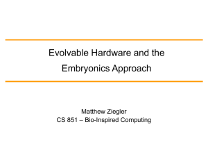 Evolvable Hardware and the Embryonics Approach Matthew Ziegler – Bio-Inspired Computing