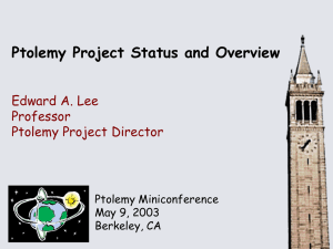 Ptolemy Project Status and Overview Edward A. Lee Professor Ptolemy Project Director