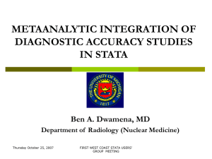 METAANALYTIC INTEGRATION OF DIAGNOSTIC ACCURACY STUDIES IN STATA Ben A. Dwamena, MD