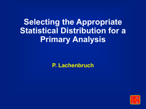 Selecting the Appropriate Statistical Distribution for a Primary Analysis P. Lachenbruch