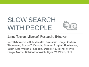 SLOW SEARCH WITH PEOPLE Jaime Teevan, Microsoft Research, @jteevan