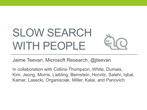 SLOW SEARCH WITH PEOPLE Jaime Teevan, Microsoft Research, @jteevan
