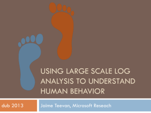 USING LARGE SCALE LOG ANALYSIS TO UNDERSTAND HUMAN BEHAVIOR Jaime Teevan, Microsoft Reseach