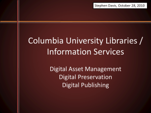Columbia University Libraries / Information Services Digital Asset Management Digital Preservation