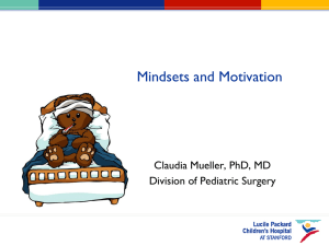 Mindsets and Motivation Claudia Mueller, PhD, MD Division of Pediatric Surgery
