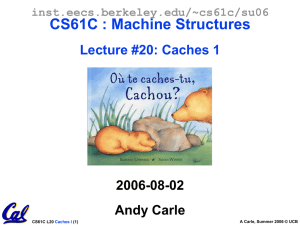 CS61C : Machine Structures Lecture #20: Caches 1 2006-08-02 Andy Carle