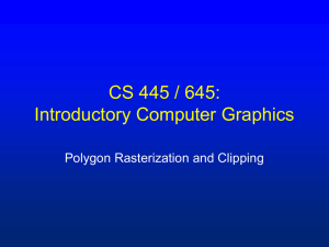 CS 445 / 645: Introductory Computer Graphics Polygon Rasterization and Clipping