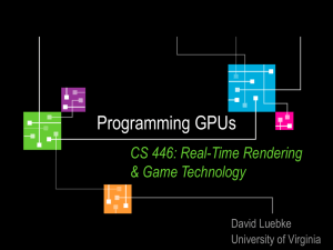 Programming GPUs CS 446: Real-Time Rendering &amp; Game Technology David Luebke