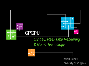 GPGPU CS 446: Real-Time Rendering &amp; Game Technology David Luebke