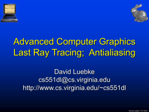 Advanced Computer Graphics Last Ray Tracing;  Antialiasing David Luebke