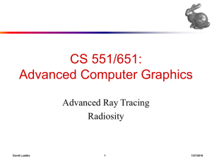 CS 551/651: Advanced Computer Graphics Advanced Ray Tracing Radiosity
