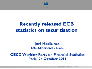 Recently released ECB statistics on securitisation Jani Matilainen DG-Statistics / ECB