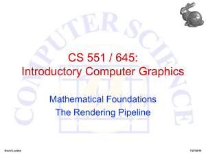 CS 551 / 645: Introductory Computer Graphics Mathematical Foundations The Rendering Pipeline