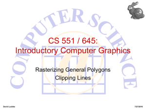 CS 551 / 645: Introductory Computer Graphics Rasterizing General Polygons Clipping Lines