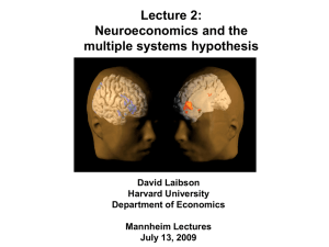 Lecture 2: Neuroeconomics and the multiple systems hypothesis David Laibson