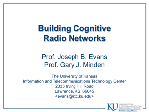 Building Cognitive Radio Networks Prof. Joseph B. Evans Prof. Gary J. Minden