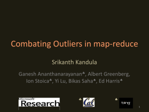 Combating Outliers in map-reduce Srikanth Kandula Ganesh Ananthanarayanan , Albert Greenberg,