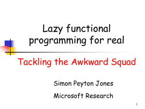 Lazy functional programming for real Tackling the Awkward Squad Simon Peyton Jones