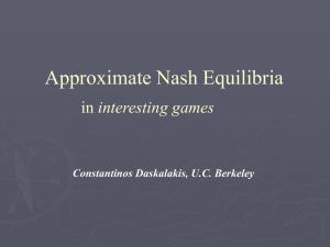 Approximate Nash Equilibria interesting games Constantinos Daskalakis, U.C. Berkeley