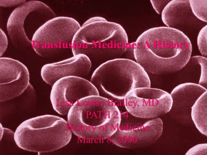 Transfusion Medicine: A History Lisa Louise Brailey, MD PATH 214 History of Medicine