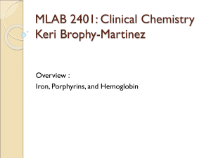 MLAB 2401: Clinical Chemistry Keri Brophy-Martinez Overview : Iron, Porphyrins, and Hemoglobin