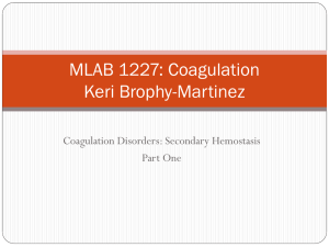 MLAB 1227: Coagulation Keri Brophy-Martinez Coagulation Disorders: Secondary Hemostasis Part One