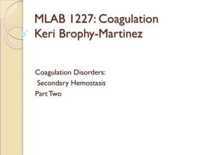 MLAB 1227: Coagulation Keri Brophy-Martinez Coagulation Disorders: Secondary Hemostasis