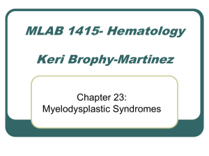 MLAB 1415- Hematology Keri Brophy-Martinez Chapter 23: Myelodysplastic Syndromes