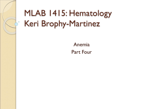 MLAB 1415: Hematology Keri Brophy-Martinez Anemia Part Four