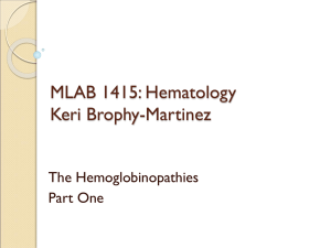 MLAB 1415: Hematology Keri Brophy-Martinez The Hemoglobinopathies Part One