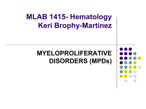 MLAB 1415- Hematology Keri Brophy-Martinez MYELOPROLIFERATIVE DISORDERS (MPDs)