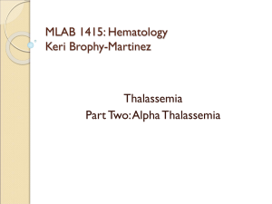 MLAB 1415: Hematology Keri Brophy-Martinez Thalassemia Part Two: Alpha Thalassemia