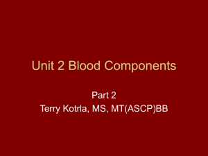 Unit 2 Blood Components Part 2 Terry Kotrla, MS, MT(ASCP)BB