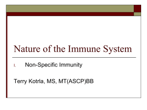 Nature of the Immune System Non-Specific Immunity Terry Kotrla, MS, MT(ASCP)BB I.