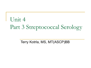 Unit 4 Part 3 Streptococcal Serology Terry Kotrla, MS, MT(ASCP)BB