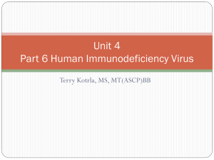 Unit 4 Part 6 Human Immunodeficiency Virus Terry Kotrla, MS, MT(ASCP)BB