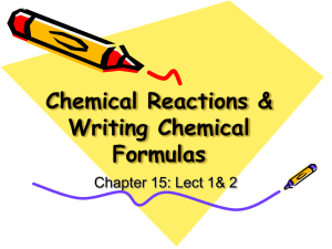 Chemical Reactions &amp; Writing Chemical Formulas Chapter 15: Lect 1&amp; 2