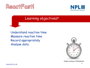 Learning objectives? Understand reaction time Measure reaction time Record appropriately