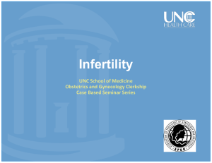 Infertility UNC School of Medicine Obstetrics and Gynecology Clerkship Case Based Seminar Series