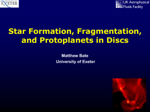 Star Formation, Fragmentation, and Protoplanets in Discs Matthew Bate University of Exeter