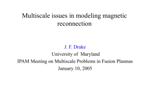 Multiscale issues in modeling magnetic reconnection J. F. Drake University of  Maryland