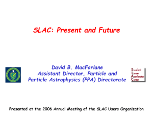 SLAC: Present and Future David B. MacFarlane Assistant Director, Particle and
