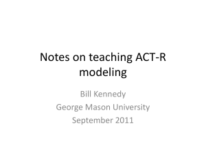 Notes on teaching ACT-R modeling Bill Kennedy George Mason University