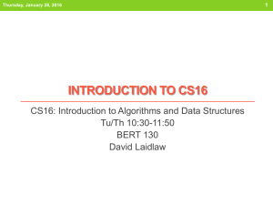 INTRODUCTION TO CS16 CS16: Introduction to Algorithms and Data Structures Tu/Th 10:30-11:50