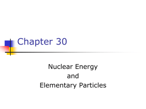 Chapter 30 Nuclear Energy and Elementary Particles