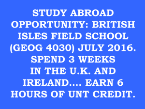 STUDY ABROAD OPPORTUNITY: BRITISH ISLES FIELD SCHOOL (GEOG 4030) JULY 2016.