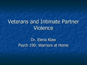 Veterans and Intimate Partner Violence Dr. Elena Klaw Psych 190: Warriors at Home