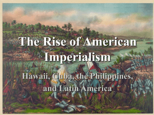 The Rise of American Imperialism Hawaii, Cuba, the Philippines, and Latin America