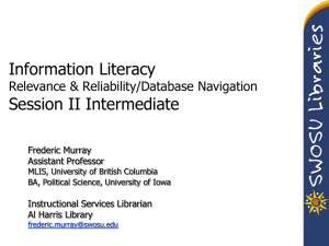 Information Literacy Session II Intermediate Relevance &amp; Reliability/Database Navigation Frederic Murray